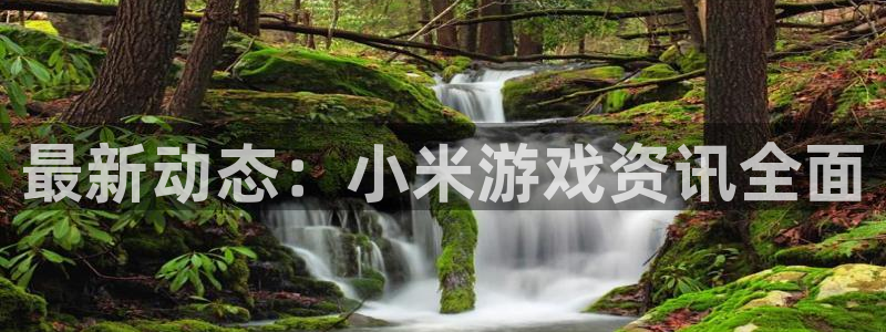 多彩娱乐平台登录线路：最新动态：小米游戏资讯全面
